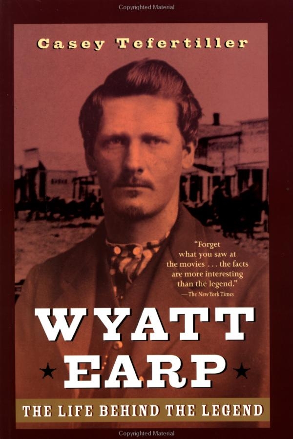 Wyatt Earp The Life Behind the Legend