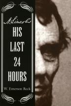 A. Lincoln: His Last 24 Hours - by W. Emerson Reck