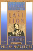 The Last Lion: Visions of Glory - by William Manchester
